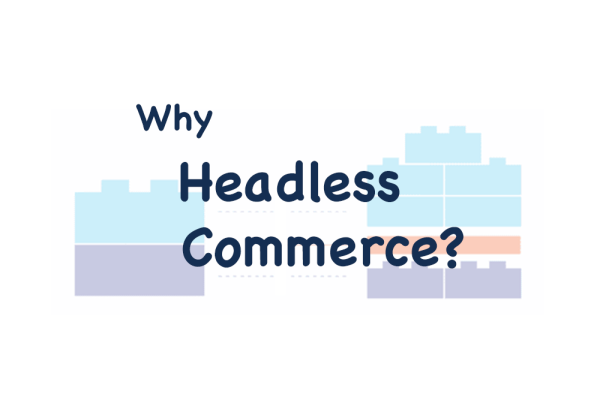 Why Headless Commerce? Main Reasons Explained 2023